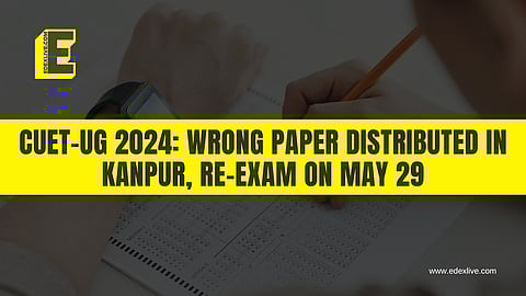 CUET-UG: Wrong paper distributed in Kanpur, re-exam on May 29