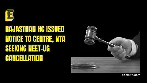 Rajasthan HC issued notice to Centre, NTA seeking NEET-UG cancellation