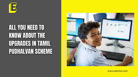 All you need to know about the upgrades in Tamil Pudhalvan scheme