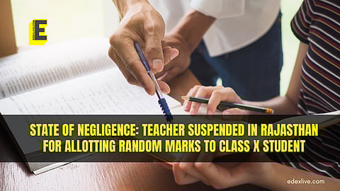 State of negligence: Teacher suspended in Rajasthan for allotting random marks to Class X student