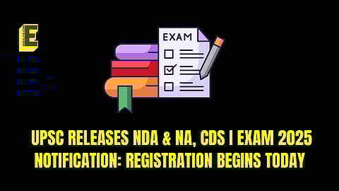 UPSC releases NDA & NA, CDS I Exam 2025 notification