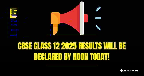 CBSE Class 12 2025 results will be declared by noon