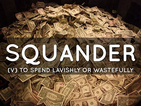 Squander means to waste something in a foolish manner or an opportunity to be lost