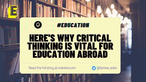 Critical thinking is vital for education abroad | (Pic: EdexLive)