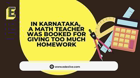 In Karnataka, a Math teacher was booked for giving too much homework | (Pic: EdexLive)
