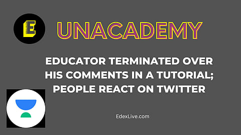 Unacademy terminates educator | (Pic: EdexLive)