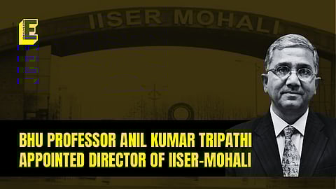 BHU Professor Anil Kumar Tripathi appointed as Director of IISER Mohali
