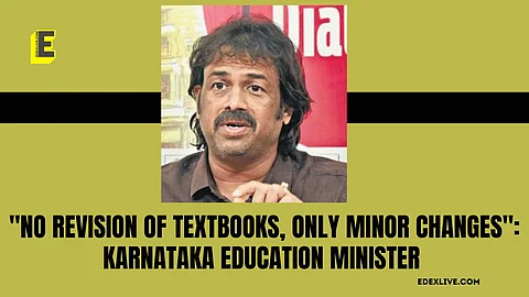"No revision of textbooks, only minor changes," Karnataka Education Minister informs