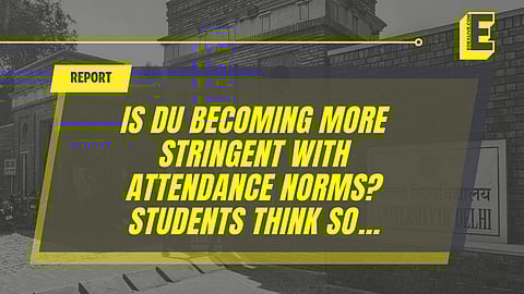 Is Delhi University becoming more stringent with attendance rules? Students think so…