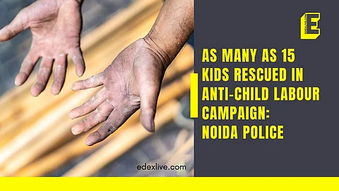 As many as 15 kids rescued in anti-child labour campaign: Noida Police