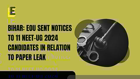 Bihar: EOU sent notices to 11 NEET-UG 2024 candidates in relation to paper leak
