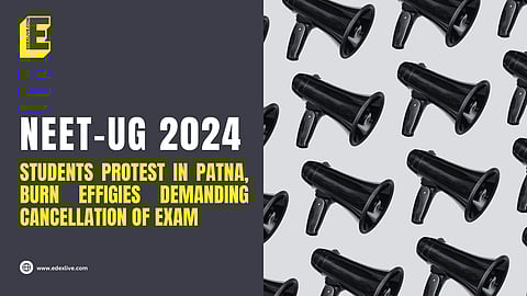 NEET-UG 2024: Students protest in Patna, burn effigies demanding cancellation of exam