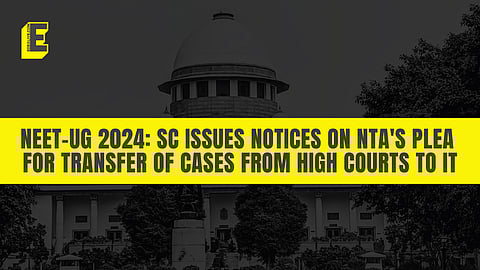 NEET-UG 2024: SC issues notices on NTA's plea for transfer of cases from high courts