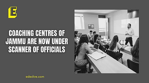 Coaching centres of Jammu are now under scanner of officials