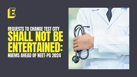 “Requests to change test city shall NOT be entertained”, says NBEMS ahead of NEET-PG 2024