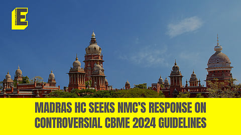 Madras HC expresses concerns about contents of CBME guidelines, seeks NMC’s response