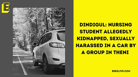 Nursing student allegedly kidnapped, sexually harassed in a car by a group in Theni 