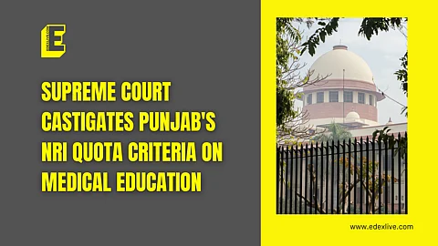 Supreme Court castigates Punjab's NRI quota criteria on medical education 