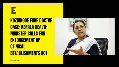 Kozhikode fake doctor case: Kerala Health Minister calls for enforcement of Clinical Establishments Act