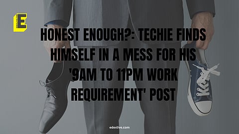 Honest enough?: Techie finds himself in a mess for his '9am to 11pm work requirement' post