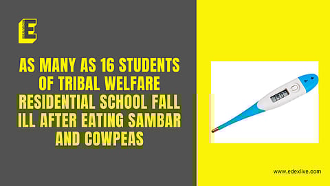 As many as 16 students of tribal welfare residential school fall ill after eating sambar and cowpeas