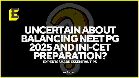 NEET PG 2025 and INI-CET preparation in a tight fix?