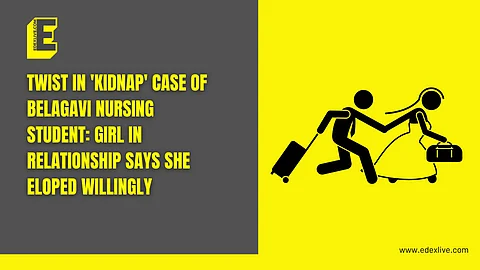 Twist in 'kidnap' case of Belagavi nursing student: Girl in relationship says she eloped willingly 