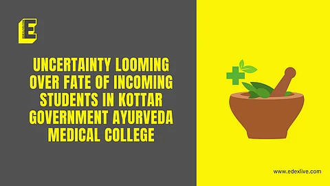 Uncertainty looming over fate of incoming students in Kottar Government Ayurveda Medical College