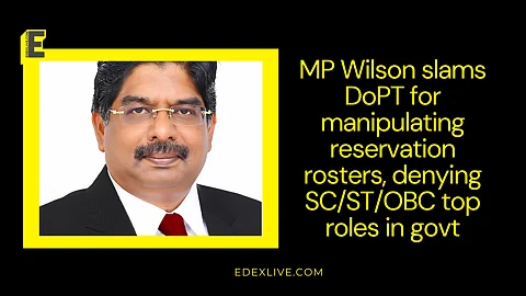 MP Wilson slams DoPT for manipulating reservation rosters, denying SC/ST/OBC top roles