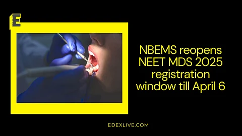 NBEMS reopens NEET MDS 2025 registration window