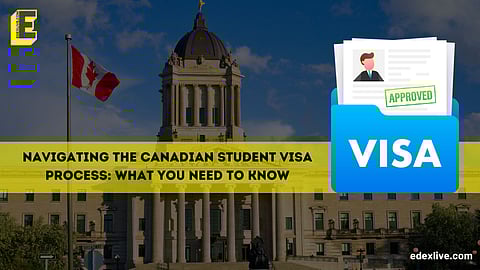 Navigating the Canadian Student Visa process: What you need to know