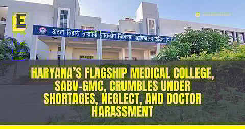 Haryana’s flagship medical college, SABV-GMC, crumbles under shortages, neglect, and doctor harassment