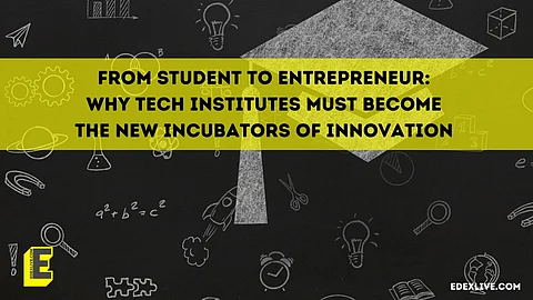From student to entrepreneur: Why tech institutes must become the new incubators of innovation 