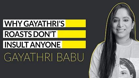 Gayathri doesn't mind getting roasted, as long as she isn't attacked personally
