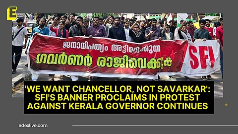 'We want Chancellor, not Savarkar': SFI's banner proclaims in protest against Kerala Governor continues