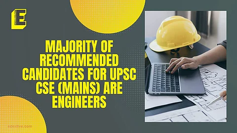 UPSC: 63% of the candidates recommended by UPSC for CSE (Mains) are Engineers