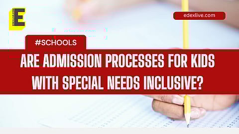 Are admission processes for kids with special needs inclusive | Credit: Edex Live