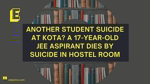 another student suicide at kota? A 17-year-old jee aspirant dies by suicide in hostel room | (Pic: EdexLive)