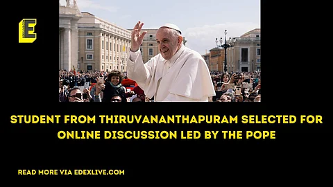 Student from Thiruvananthapuram selected for online discussion led by the Pope