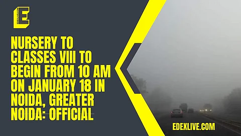 Nursery to Classes VIII to begin from 10 am on January 18 in Noida, Greater Noida: Official
