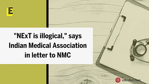 "NExT is illogical," says Indian Medical Association in letter to NMC