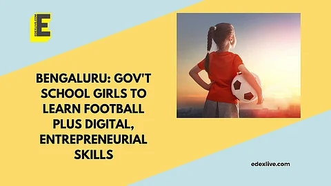 Bengaluru: Gov't school girls to learn football plus digital, entrepreneurial skills